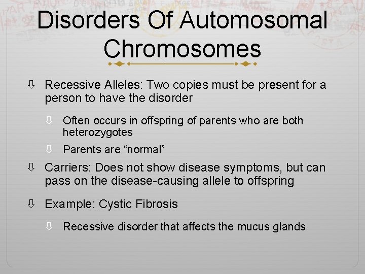 Disorders Of Automosomal Chromosomes Recessive Alleles: Two copies must be present for a person