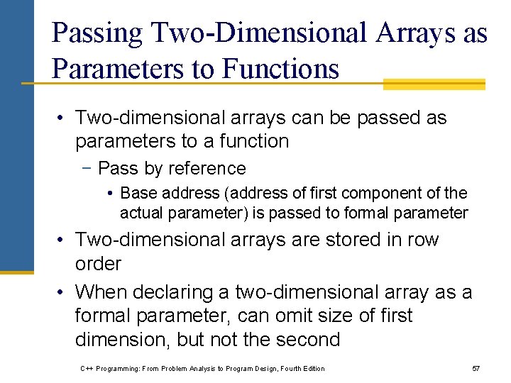 Passing Two-Dimensional Arrays as Parameters to Functions • Two-dimensional arrays can be passed as