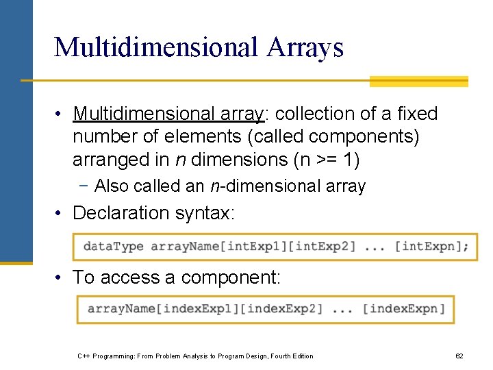 Multidimensional Arrays • Multidimensional array: collection of a fixed number of elements (called components)