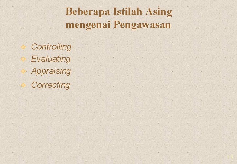 Beberapa Istilah Asing mengenai Pengawasan v Controlling v Evaluating v Appraising v Correcting 1