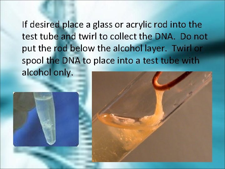 If desired place a glass or acrylic rod into the test tube and twirl