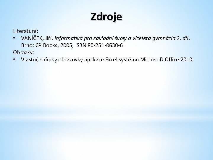 Zdroje Literatura: • VANÍČEK, Jiří. Informatika pro základní školy a víceletá gymnázia 2. díl.