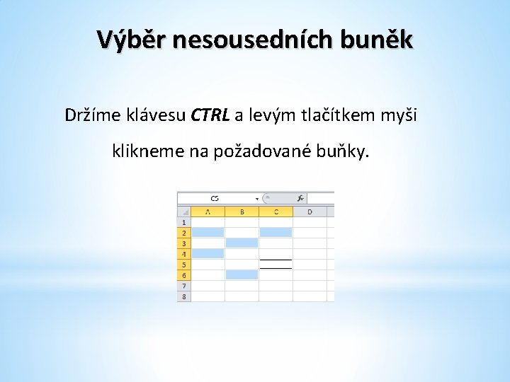 Výběr nesousedních buněk Držíme klávesu CTRL a levým tlačítkem myši klikneme na požadované buňky.