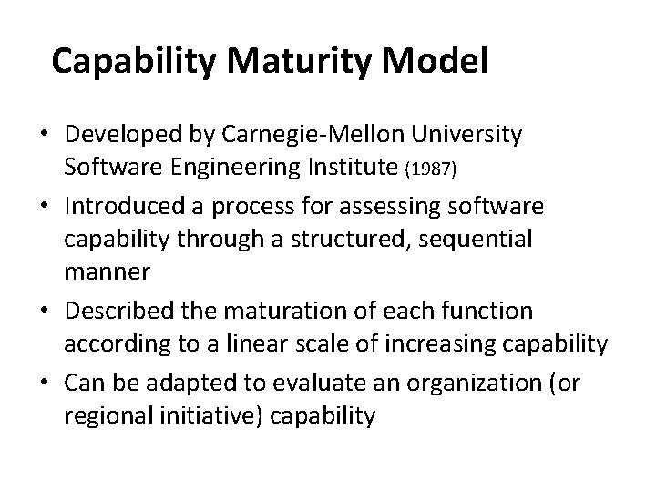 Capability Maturity Model • Developed by Carnegie-Mellon University Software Engineering Institute (1987) • Introduced