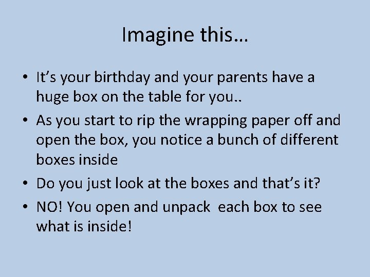 Imagine this… • It’s your birthday and your parents have a huge box on