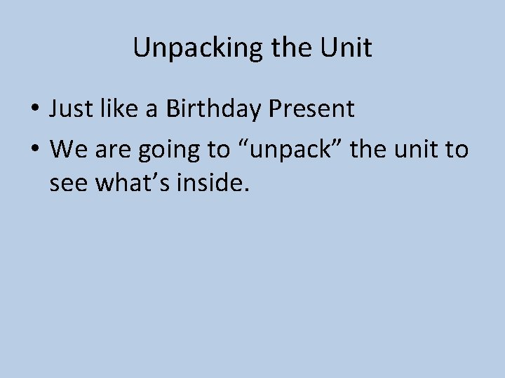 Unpacking the Unit • Just like a Birthday Present • We are going to