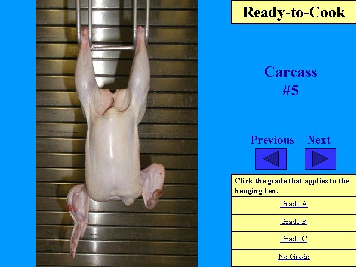 Ready-to-Cook Carcass #5 Previous Next Click the grade that applies to the hanging hen.