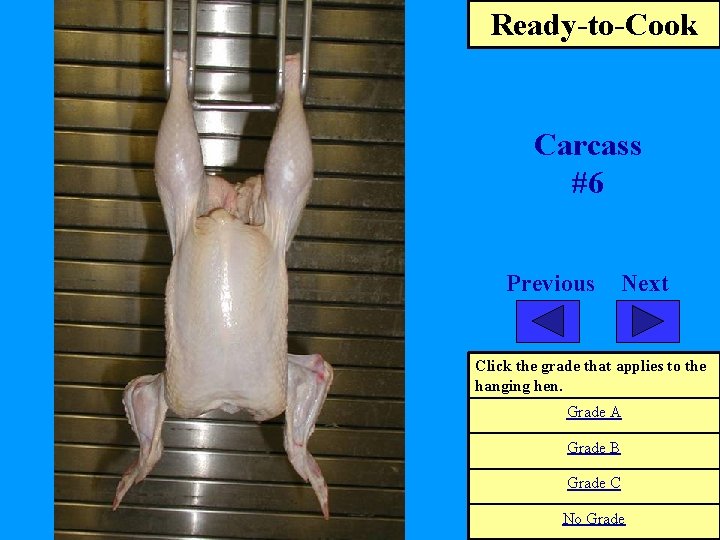 Ready-to-Cook Carcass #6 Previous Next Click the grade that applies to the hanging hen.