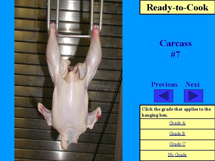 Ready-to-Cook Carcass #7 Previous Next Click the grade that applies to the hanging hen.