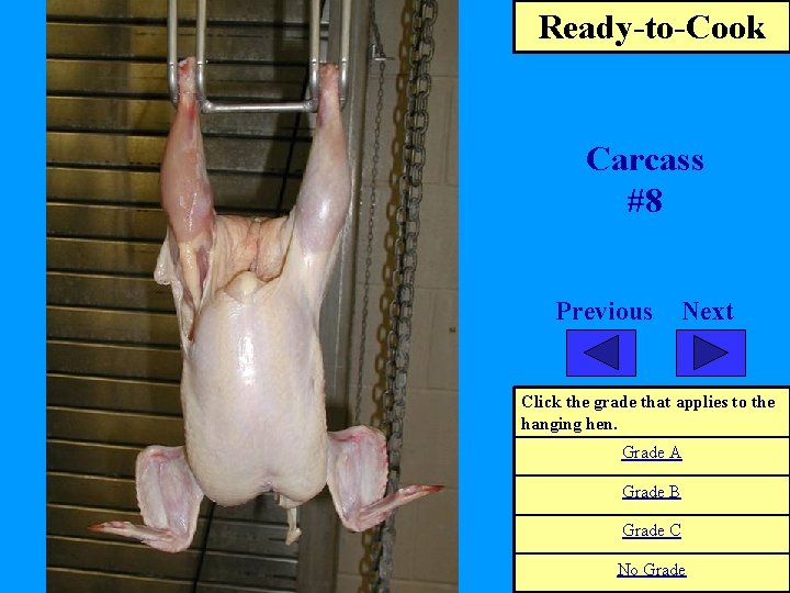 Ready-to-Cook Carcass #8 Previous Next Click the grade that applies to the hanging hen.