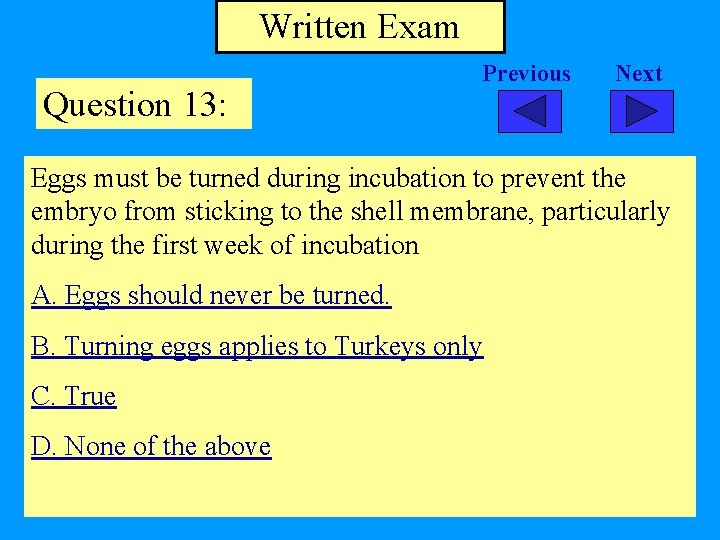 Written Exam Question 13: Previous Next Eggs must be turned during incubation to prevent