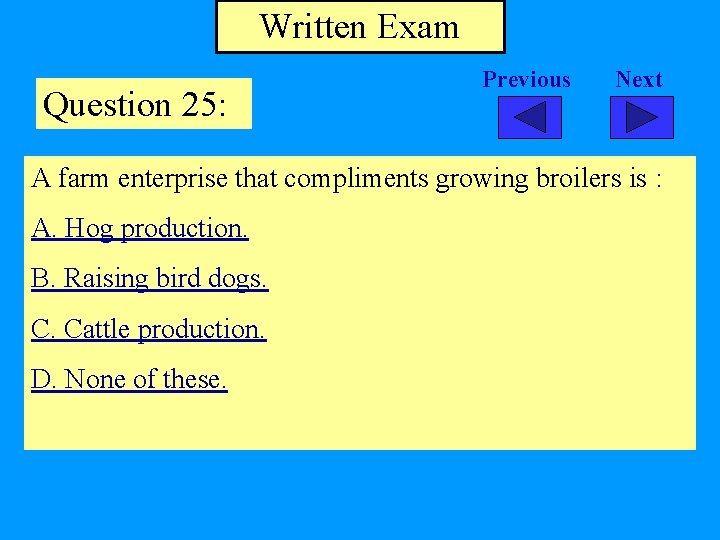 Written Exam Question 25: Previous Next A farm enterprise that compliments growing broilers is