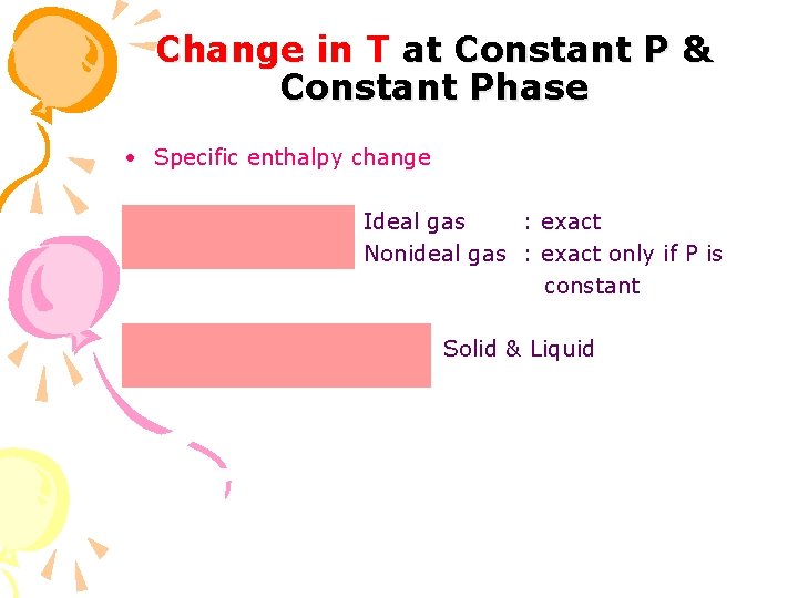 Change in T at Constant P & Constant Phase • Specific enthalpy change Ideal
