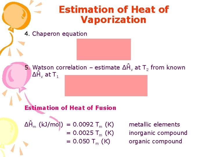 Estimation of Heat of Vaporization 4. Chaperon equation 5. Watson correlation – estimate ΔĤv