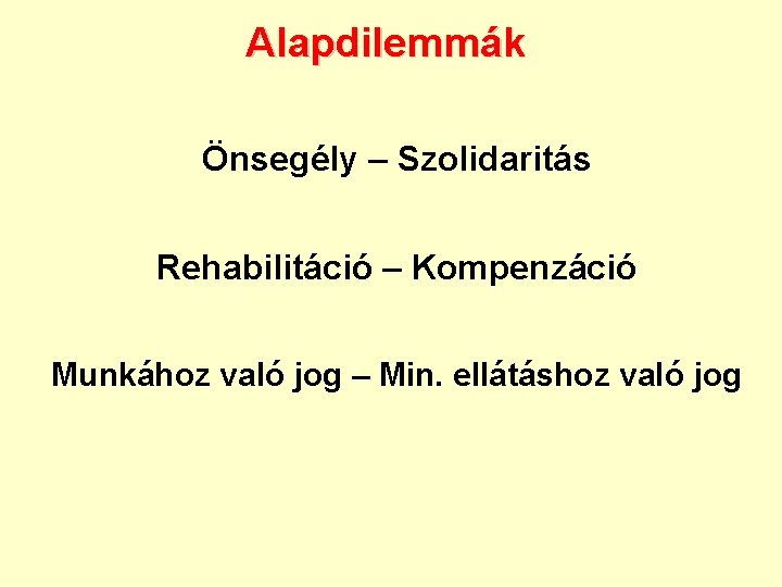 Alapdilemmák Önsegély – Szolidaritás Rehabilitáció – Kompenzáció Munkához való jog – Min. ellátáshoz való