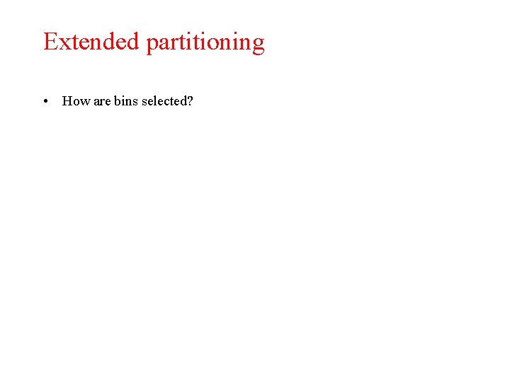 Extended partitioning • How are bins selected? 