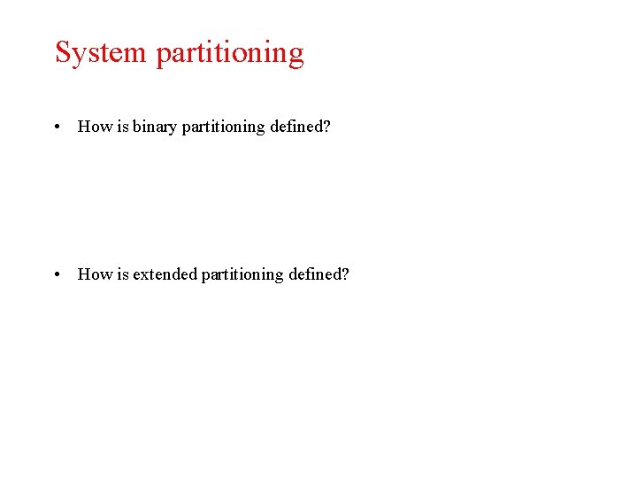 System partitioning • How is binary partitioning defined? • How is extended partitioning defined?