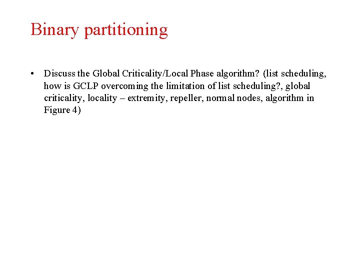 Binary partitioning • Discuss the Global Criticality/Local Phase algorithm? (list scheduling, how is GCLP