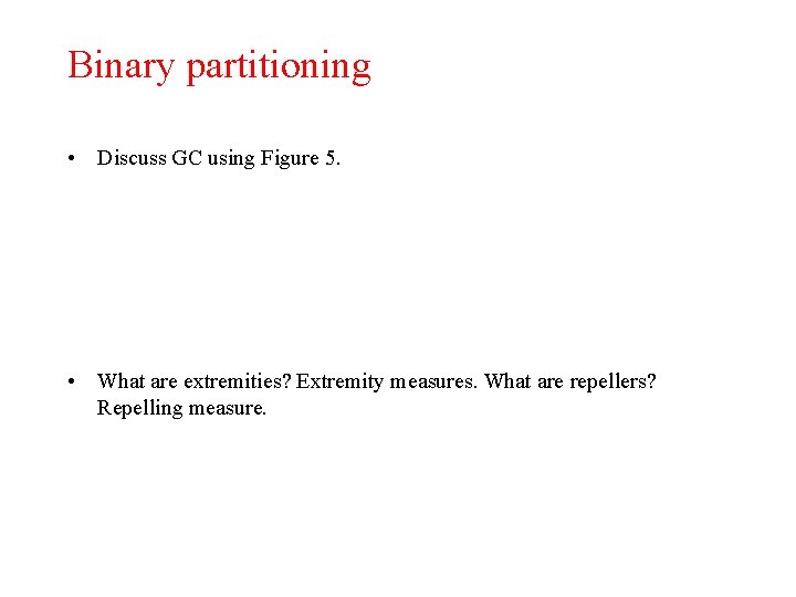 Binary partitioning • Discuss GC using Figure 5. • What are extremities? Extremity measures.