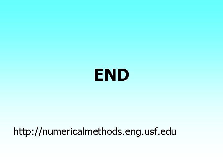 END http: //numericalmethods. eng. usf. edu 