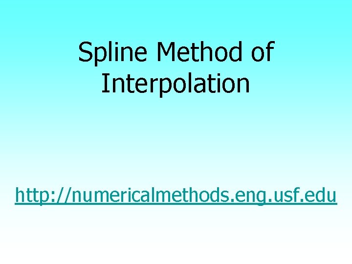 Spline Method of Interpolation http: //numericalmethods. eng. usf. edu 