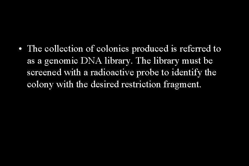  • The collection of colonies produced is referred to as a genomic DNA