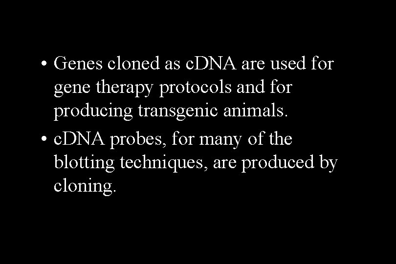  • Genes cloned as c. DNA are used for gene therapy protocols and