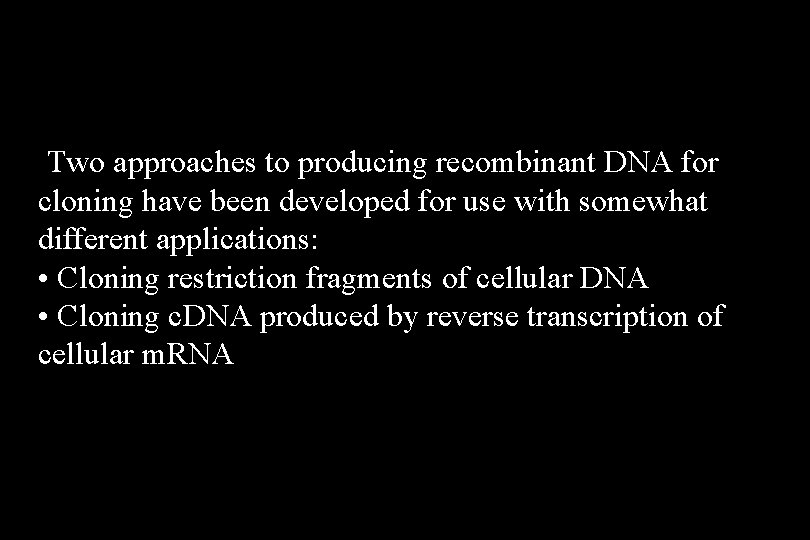 Two approaches to producing recombinant DNA for cloning have been developed for use with