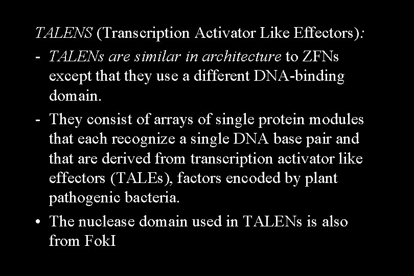 TALENS (Transcription Activator Like Effectors): - TALENs are similar in architecture to ZFNs except