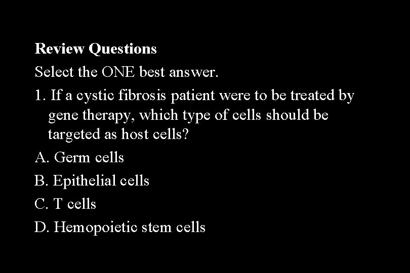 Review Questions Select the ONE best answer. 1. If a cystic fibrosis patient were