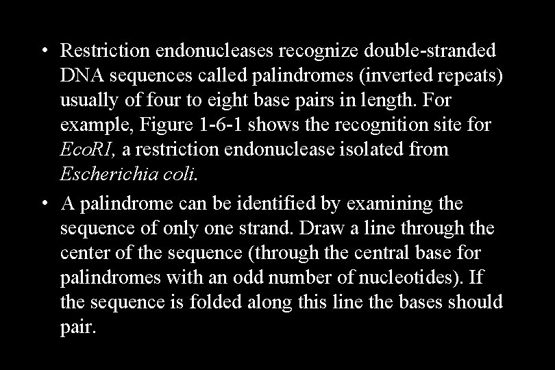  • Restriction endonucleases recognize double-stranded DNA sequences called palindromes (inverted repeats) usually of
