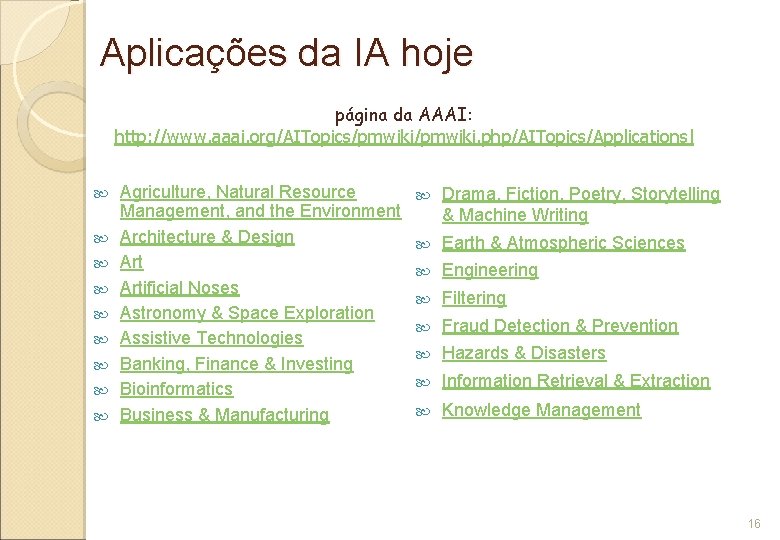 Aplicações da IA hoje página da AAAI: http: //www. aaai. org/AITopics/pmwiki. php/AITopics/Applicationsl Agriculture, Natural