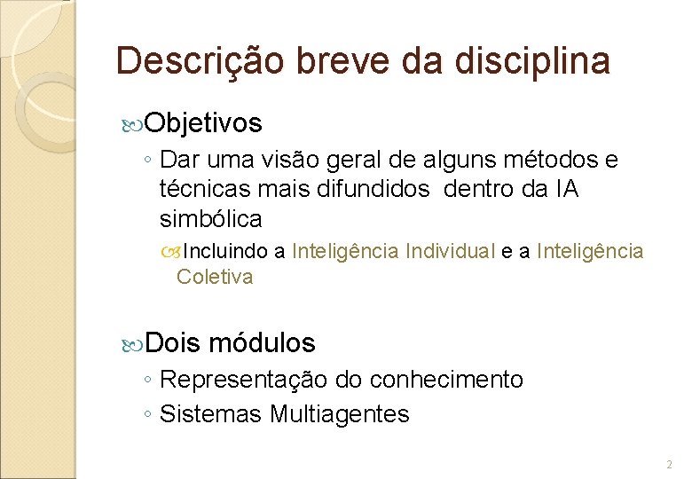 Descrição breve da disciplina Objetivos ◦ Dar uma visão geral de alguns métodos e