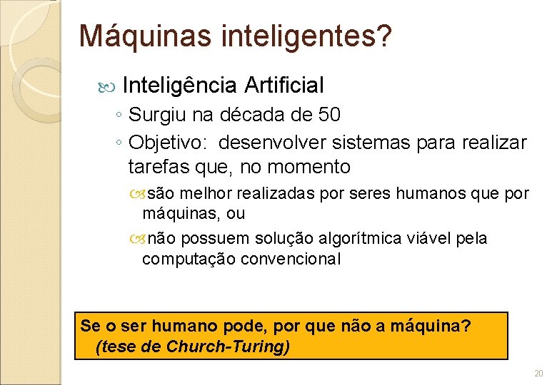 Máquinas inteligentes? Inteligência Artificial ◦ Surgiu na década de 50 ◦ Objetivo: desenvolver sistemas