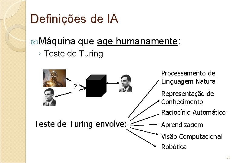 Definições de IA Máquina que age humanamente: ◦ Teste de Turing ? Processamento de