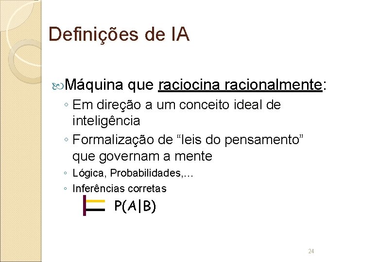 Definições de IA Máquina que raciocina racionalmente: ◦ Em direção a um conceito ideal