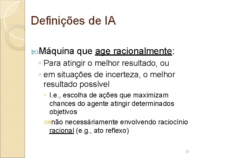 Definições de IA Máquina que age racionalmente: ◦ Para atingir o melhor resultado, ou