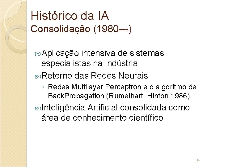 Histórico da IA Consolidação (1980 ---) Aplicação intensiva de sistemas especialistas na indústria Retorno
