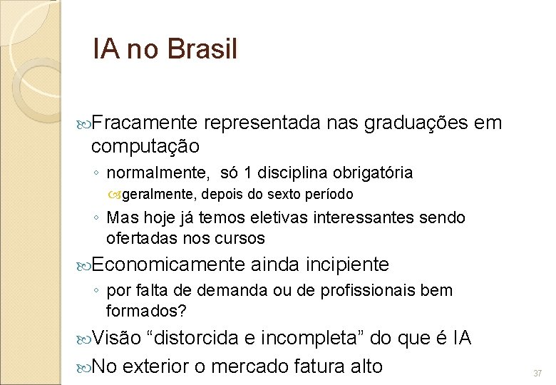IA no Brasil Fracamente representada nas graduações em computação ◦ normalmente, só 1 disciplina