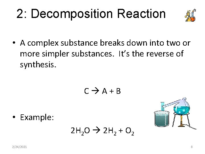 2: Decomposition Reaction • A complex substance breaks down into two or more simpler