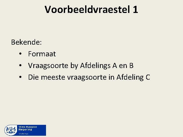 Voorbeeldvraestel 1 Bekende: • Formaat • Vraagsoorte by Afdelings A en B • Die