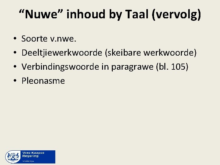 “Nuwe” inhoud by Taal (vervolg) • • Soorte v. nwe. Deeltjiewerkwoorde (skeibare werkwoorde) Verbindingswoorde