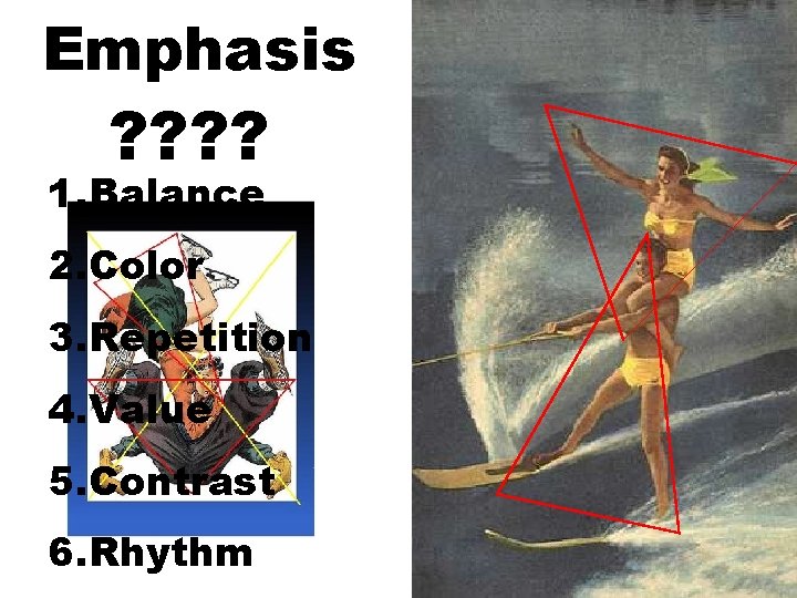 Emphasis ? ? 1. Balance 2. Color 3. Repetition 4. Value 5. Contrast 6.