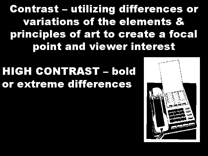 Contrast – utilizing differences or variations of the elements & principles of art to