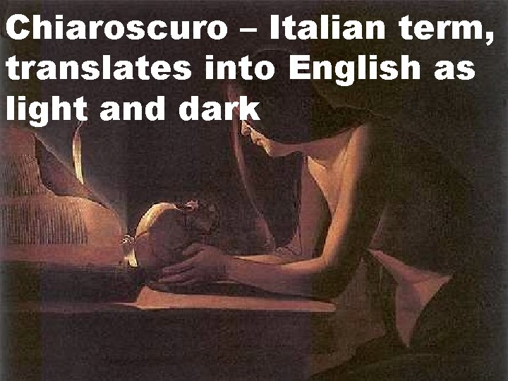 Chiaroscuro – Italian term, translates into English as light and dark 