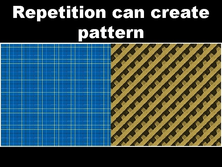 Repetition can create pattern 
