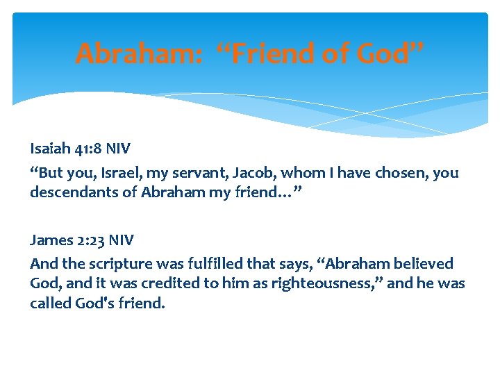 Abraham: “Friend of God” Isaiah 41: 8 NIV “But you, Israel, my servant, Jacob,