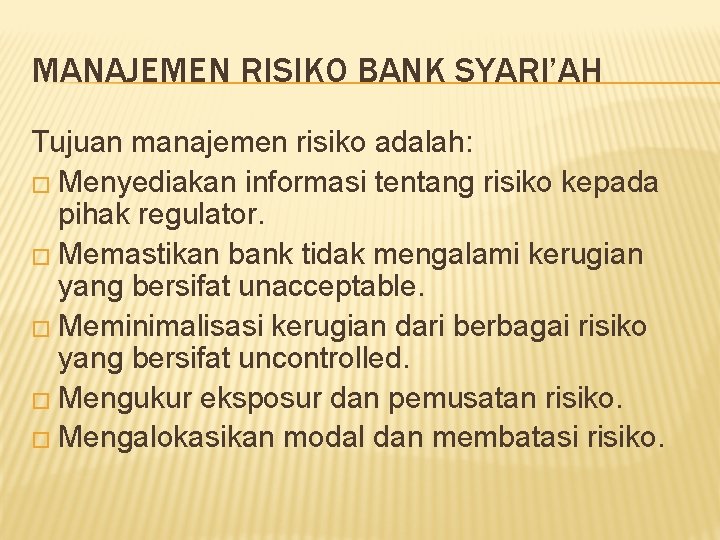 MANAJEMEN RISIKO BANK SYARI’AH Tujuan manajemen risiko adalah: � Menyediakan informasi tentang risiko kepada