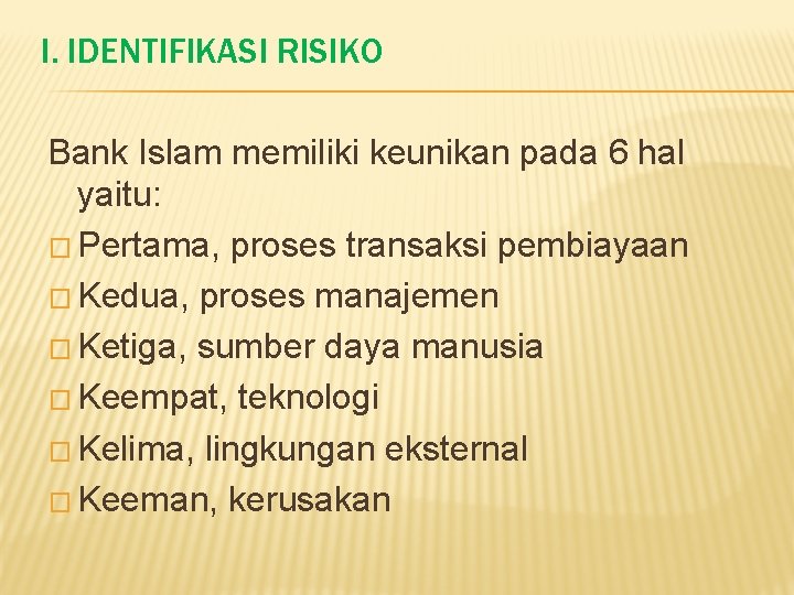 I. IDENTIFIKASI RISIKO Bank Islam memiliki keunikan pada 6 hal yaitu: � Pertama, proses