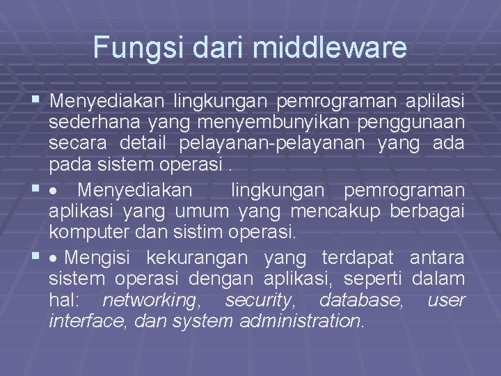 Fungsi dari middleware § Menyediakan lingkungan pemrograman aplilasi sederhana yang menyembunyikan penggunaan secara detail